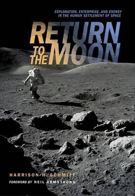 Return to the Moon: Exploration, Enterprise, and Energy in the Human Settlement of Space - Harrison Schmitt - cover