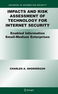 Impacts and Risk Assessment of Technology for Internet Security: Enabled Information Small-Medium Enterprises (TEISMES) - Charles A. Shoniregun - cover