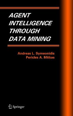 Agent Intelligence Through Data Mining - Andreas L. Symeonidis,Pericles A. Mitkas - cover