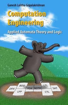 Computation Engineering: Applied Automata Theory and Logic - Ganesh Gopalakrishnan - cover