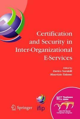 Certification and Security in Inter-Organizational E-Services: IFIP 18th World Computer Congress, August 22-27, 2004, Toulouse, France - cover