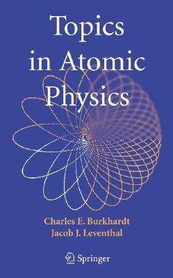 Topics in Atomic Physics - Charles E. Burkhardt,Jacob J. Leventhal - cover