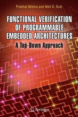 Functional Verification of Programmable Embedded Architectures: A Top-Down Approach - Prabhat Mishra,Nikil D. Dutt - cover