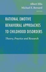 Rational Emotive Behavioral Approaches to Childhood Disorders: Theory, Practice and Research
