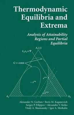 Thermodynamic Equilibria and Extrema: Analysis of Attainability Regions and Partial Equilibrium - Alexander N. Gorban,Boris M. Kaganovich,Sergey P. Filippov - cover