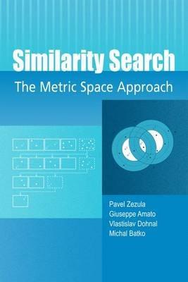 Similarity Search: The Metric Space Approach - Pavel Zezula,Giuseppe Amato,Vlastislav Dohnal - cover