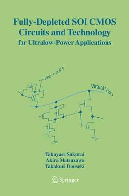 Fully-Depleted SOI CMOS Circuits and Technology for Ultralow-Power Applications - Takayasu Sakurai,Akira Matsuzawa,Takakuni Douseki - cover