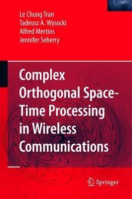Complex Orthogonal Space-Time Processing in Wireless Communications - Le Chung Tran,Tadeusz A. Wysocki,Alfred Mertins - cover