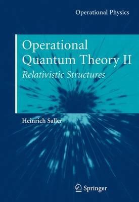 Operational Quantum Theory II: Relativistic Structures - Heinrich Saller - cover