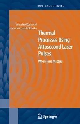 Thermal Processes Using Attosecond Laser Pulses: When Time Matters - Miroslaw Kozlowski,Janina Marciak-Kozlowska - cover