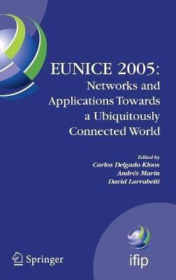 EUNICE 2005: Networks and Applications Towards a Ubiquitously Connected World: IFIP International Workshop on Networked Applications, Colmenarejo, Madrid/Spain, 6-8 July, 2005 - cover