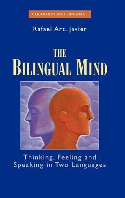 The Bilingual Mind: Thinking, Feeling and Speaking in Two Languages - Rafael Art Javier - cover