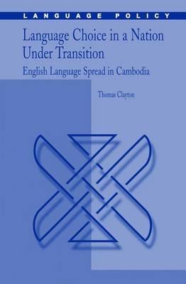 Language Choice in a Nation Under Transition: English Language Spread in Cambodia - Thomas Clayton - cover