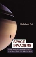 Space Invaders: How Robotic Spacecraft Explore the Solar System - Michel van Pelt - cover