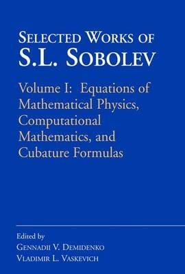 Selected Works of S.L. Sobolev: Volume I: Equations of Mathematical Physics, Computational Mathematics, and Cubature Formulas - cover