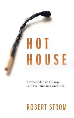 Hot House: Global Climate Change and the Human Condition - Robert G. Strom - cover
