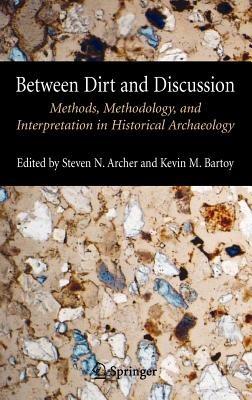Between Dirt and Discussion: Methods, Methodology and Interpretation in Historical Archaeology - cover