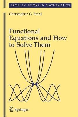 Functional Equations and How to Solve Them - Christopher G. Small - cover