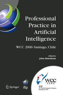 Professional Practice in Artificial Intelligence: IFIP 19th World Computer Congress, TC-12: Professional Practice Stream, August 21-24, 2006, Santiago, Chile - cover