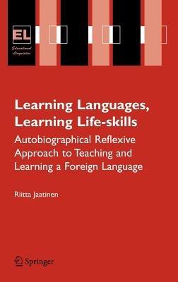 Learning Languages, Learning Life Skills: Autobiographical reflexive approach to teaching and learning a foreign language - Riitta Jaatinen - cover