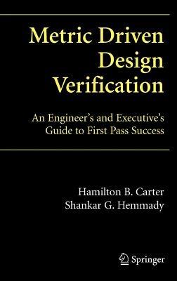 Metric Driven Design Verification: An Engineer's and Executive's Guide to First Pass Success - Hamilton B. Carter,Shankar G. Hemmady - cover
