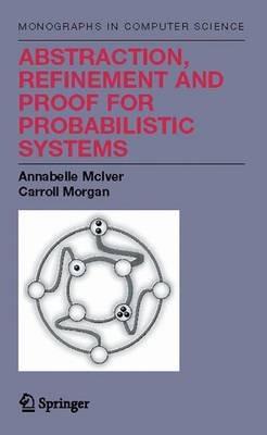 Abstraction, Refinement and Proof for Probabilistic Systems - Annabelle McIver,Charles Carroll Morgan - cover