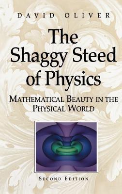 The Shaggy Steed of Physics: Mathematical Beauty in the Physical World - David Oliver - cover