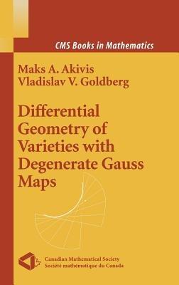 Differential Geometry of Varieties with Degenerate Gauss Maps - Maks A. Akivis,Vladislav V. Goldberg - cover