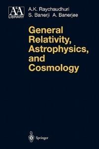 General Relativity, Astrophysics, and Cosmology - A.K. Raychaudhuri,S. Banerji,A. Banerjee - cover