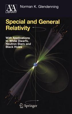 Special and General Relativity: With Applications to White Dwarfs, Neutron Stars and Black Holes - Norman K. Glendenning - cover