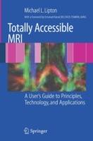 Totally Accessible MRI: A User's Guide to Principles, Technology, and Applications - Michael L. Lipton - cover