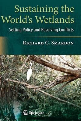 Sustaining the World's Wetlands: Setting Policy and Resolving Conflicts - Richard Smardon - cover
