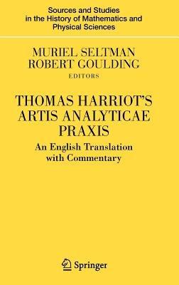 Thomas Harriot's Artis Analyticae Praxis: An English Translation with Commentary - Muriel Seltman,Robert Goulding - cover