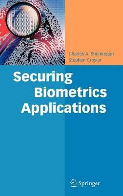 Securing Biometrics Applications - Charles A. Shoniregun,Stephen Crosier - cover