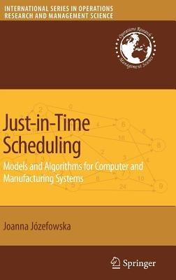 Just-in-Time Scheduling: Models and Algorithms for Computer and Manufacturing Systems - Joanna Jozefowska - cover