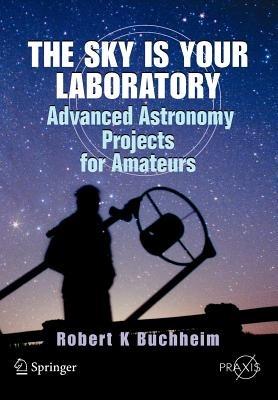 The Sky is Your Laboratory: Advanced Astronomy Projects for Amateurs - Robert Buchheim - cover