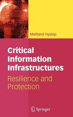 Critical Information Infrastructures: Resilience and Protection - Maitland Hyslop - cover