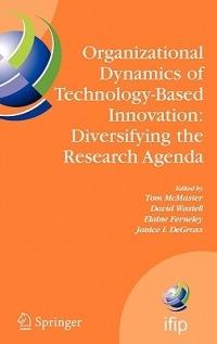Organizational Dynamics of Technology-Based Innovation: Diversifying the Research Agenda: IFIP TC8 WG 8.6 International Working Conference, June 14-16, 2007, Manchester, UK - cover