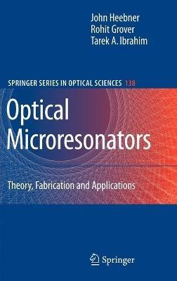 Optical Microresonators: Theory, Fabrication, and Applications - John Heebner,Rohit Grover,Tarek Ibrahim - cover