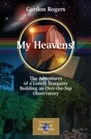 My Heavens!: The Adventures of a Lonely Stargazer Building an Over-the-Top Observatory - Gordon Rogers - cover
