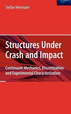 Structures Under Crash and Impact: Continuum Mechanics, Discretization and Experimental Characterization - Stefan Hiermaier - cover