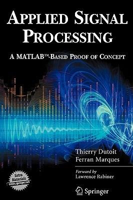 Applied Signal Processing: A MATLAB (TM)-Based Proof of Concept - Thierry Dutoit,Ferran Marques - cover