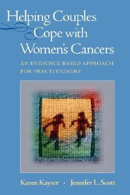 Helping Couples Cope with Women's Cancers: An Evidence-Based Approach for Practitioners - Karen Kayser,Jennifer L. Scott - cover