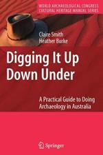 Digging It Up Down Under: A Practical Guide to Doing Archaeology in Australia
