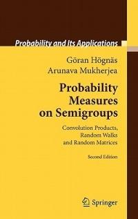 Probability Measures on Semigroups: Convolution Products, Random Walks and Random Matrices - Göran Högnäs,Arunava Mukherjea - cover