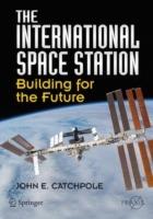 The International Space Station: Building for the Future - John E. Catchpole - cover