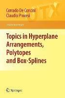 Topics in Hyperplane Arrangements, Polytopes and Box-Splines - Corrado De Concini,Claudio Procesi - cover