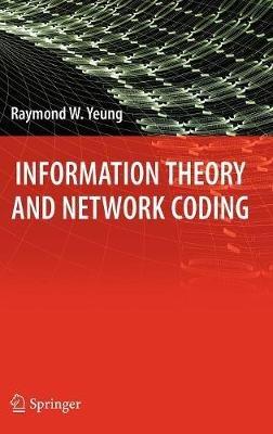 Information Theory and Network Coding - Raymond W. Yeung - cover