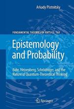 Epistemology and Probability: Bohr, Heisenberg, Schrödinger, and the Nature of Quantum-Theoretical Thinking