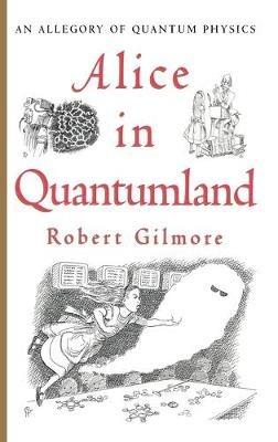 Alice in Quantumland: An Allegory of Quantum Physics - Robert Gilmore - cover